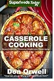 Casserole Cooking: 60 + Casserole Meals, Casseroles For Breakfast, Casserole Cookbook, Casseroles Quick And Easy, Wheat Free Diet,Heart Healthy Diet, ... quick and easy) (Volume 51) by Don Orwell