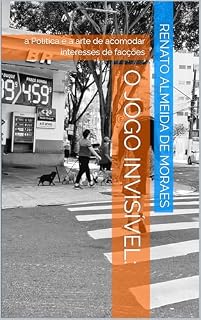 Livro O Jogo Invisível: : a Política e a arte de acomodar interesses de facções