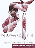 The 85 Ways to Tie a Tie: The Science and Aesthetics of Tie Knots by 