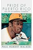 Pride Of Puerto Rico: The Life Of Roberto Clemente (Turtleback School & Library Binding Edition) by Paul Robert Walker