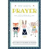 My Kid's Prayer Journal: 100 Days of Prayer &amp; Praise: Children's Journal to Inspire Conversation &amp; Prayer with God