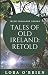 Tales of Old Ireland: Retold: Ancient Irish Stories Retold for Today (Irish Folklore Series) (Volume by Lora O'Brien