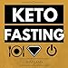 Keto Fasting: Start an Intermittent Fasting and Low Carb Ketogenic Diet to Burn Fat Effortlessly, Fight Diabetes, Purge Disease and Become Keto Adapted (Fasting Ketosis Book 1)