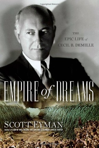 Empire of Dreams: The Epic Life of Cecil B. DeMille by Scott Eyman