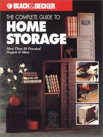 The Complete Guide to Home Storage (Black & Decker Home Improvement Library) by Editors of Creative Publishing, The Editors of Creative Publishing international