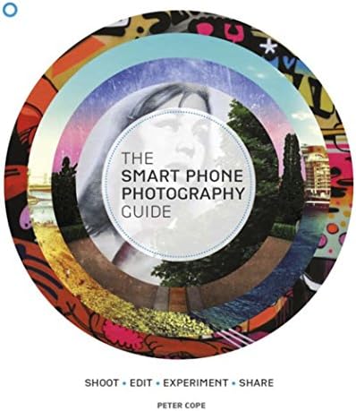 The Smart Phone Photography Guide: Shoot * Edit * Experiment * Share Paperback – 9 Oct. 2014