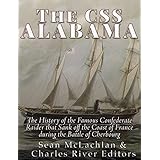 The CSS Alabama: The History of the Famous Confederate Raider that Sank Off the Coast of France during the Battle of Cherbourg