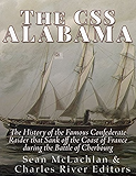 The CSS Alabama: The History of the Famous Confederate Raider that Sank Off the Coast of France during the Battle of Cherbourg