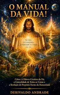 Livro O MANUAL DA VIDA!: Cristo: a Palavra Criadora do Pai, a Centralidade de Todas as Coisas e a Revelação do Propósito Eterno da Humanidade