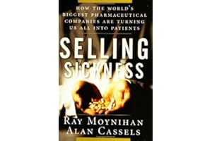 Selling Sickness: How the World's Biggest Pharmaceutical Companies are Turning Us All into Patients
