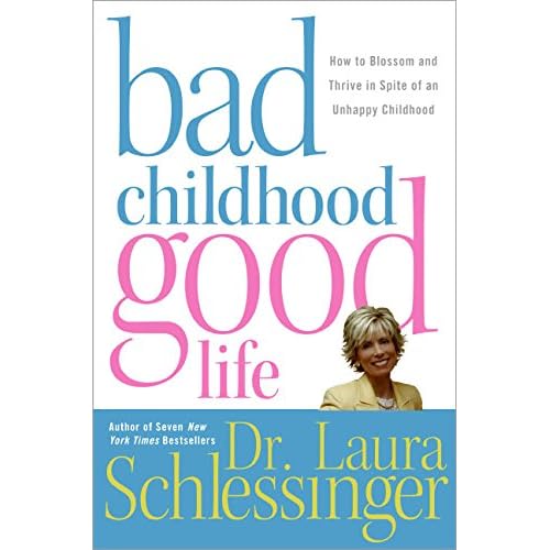 Bad Childhood---Good Life: How to Blossom and Thrive in Spite of an Unhappy Childhood