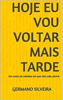 Livro Hoje eu vou voltar mais tarde: Um conto de solidões em que não cabe plural