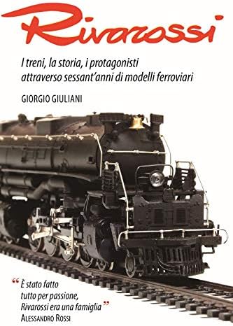 Rivarossi. I treni, la storia, i protagonisti attraverso sessant'anni di modelli ferroviari