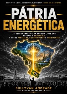 Livro Pátria Energética : A Neuronarrativa da Energia Livre que Resgata a Soberania e Elege Prefeitos, Governadores e Presidentes