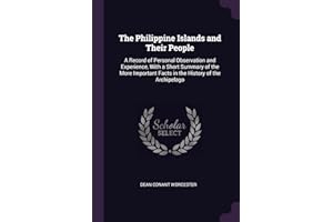 The Philippine Islands and Their People: A Record of Personal Observation and Experience, With a Short Summary of the More Important Facts in the History of the Archipelago