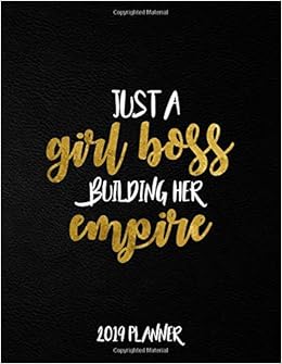 Just A Girl Boss Building Her Empire 2019 Planner: Nifty Black Gold Female Empowerment Daily, Weekly and Monthly Organizer. Cute Girly Yearly Agenda, Notebook and Journal.