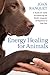 Energy Healing for Animals: A Hands-On Guide for Enhancing the Health, Longevity, and Happiness of Y by