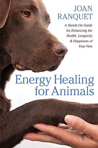 Energy Healing for Animals: A Hands-On Guide for Enhancing the Health, Longevity, and Happiness of Y by Joan Ranquet