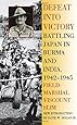 Defeat Into Victory: Battling Japan in Burma and India, 1942-1945
