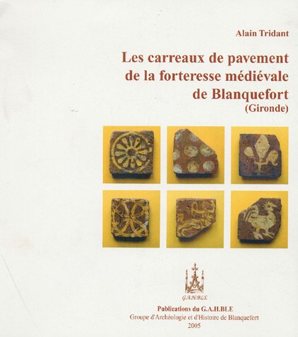 Les  carreaux de pavement de la forteresse médiévale de Blanquefort (Gironde)