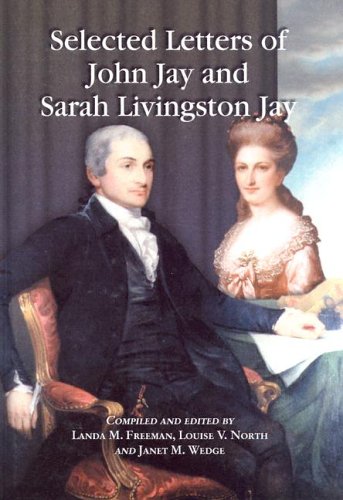 Download Selected Letters of John Jay and Sarah Livingston Jay: Correspondence by or to the First Chief Justice of the United States and His Wife Download Selected Letters of John Jay and Sarah Livingston Jay: Correspondence by or to the First Chief Justice of the United States and His Wife