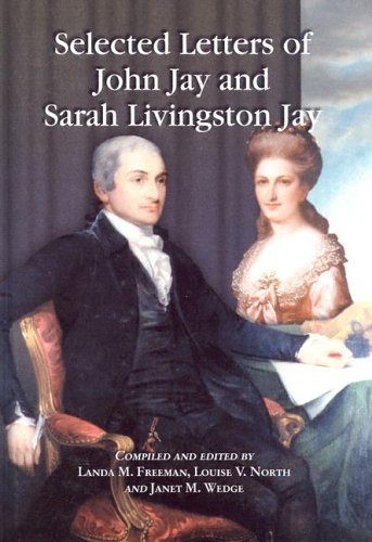 Selected Letters of John Jay and Sarah Livingston Jay: Correspondence by or to the First Chief Justice of the United States and His Wife (Best Of Sarah Jay)