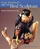 Greg Woodard's Art of Bird Sculpture: Wood, Bronze & Clay by 