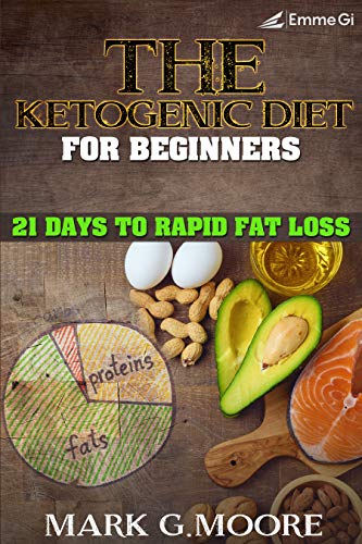 The Ketogenic Diet for beginners: 21 Days to Rapid Fat Loss by Mark G. Moore