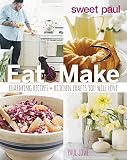 Sweet Paul Eat and Make: Charming Recipes and Kitchen Crafts You Will Love by Paul Lowe