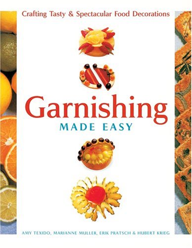 Garnishing Made Easy: Crafting Tasty & Spectacular Food Decorations by Amy Texido, Marianne Muller, Erik Pratsch, Huber Krieg