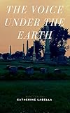 The Voice Under the Earth by Catherine LaBella