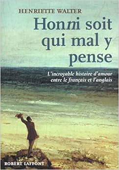 Honni soit qui mal y pense : L'incroyable histoire d'amour entre le français et l'anglais, by Henriette Walter Honni soit qui mal y pense : L'incroyable histoire d'amour entre le français et l'anglais, by Henriette Walter