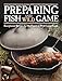 Preparing Fish & Wild Game: Exceptional Recipes for the Finest of Wild Game Feasts