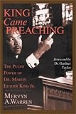 King Came Preaching: The Pulpit Power of Dr. Martin Luther King Jr. by Mervyn A. Warren