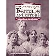 A Genealogist's Guide to Discovering Your Female Ancestors: Special Strategies for Uncovering Hard-To-Find Information About 
