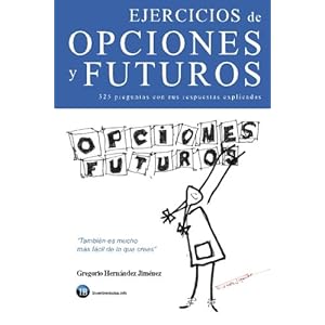 Ejercicios de opciones y futuros: (325 preguntas con sus respuestas explicadas) (Spanish Edition)