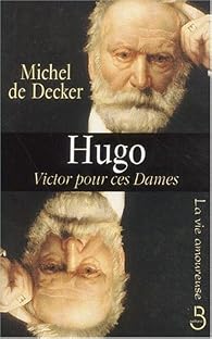 Hugo, Victor pour ces dames - Michel de Decker - Babelio