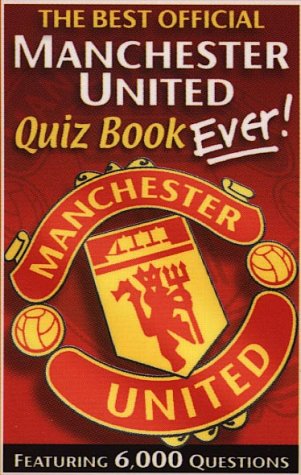 The Best Official Manchester United Quiz Book Ever!: Featuring 6,000 Questions (Best Football Quiz Questions And Answers)