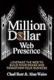 Million Dollar Web Presence Leverage The Web To Build