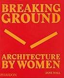 Breaking Ground: Architecture by Women by