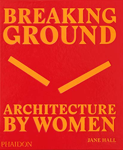 Breaking Ground: Architecture by Women by 