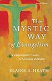 Mystic Way of Evangelism: A Contemplative Vision for Christian Outreach by Elaine A. Heath