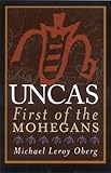 Uncas: First of the Mohegans by Michael Leroy Oberg