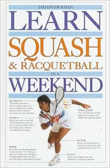 Learn Squash and Racquetball in a Weekend (Learn in a Weekend), by Jahangir Khan Learn Squash and Racquetball in a Weekend (Learn in a Weekend), by Jahangir Khan