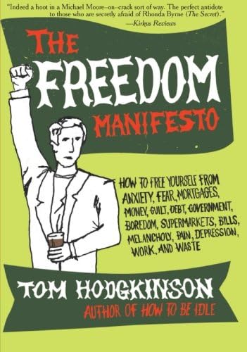 The Freedom Manifesto: How to Free Yourself from Anxiety, Fear, Mortgages, Money, Guilt, Debt, Government, Boredom, Supermarkets, Bills, Melancholy, Pain, Depression, Work, and Waste