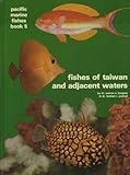 Fishes of Taiwan and Adjacent Waters (Pacific Marine Fishes, Book B) (Bk. 5) by