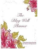 Blog Well Planner: A Quarterly Blog Planner for Serious Entrepreneurs by Katie Hornor