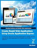 Create Rapid Web Applications Using Oracle Application Express - Second Edition: Develop Desktop and Mobile Web Applications