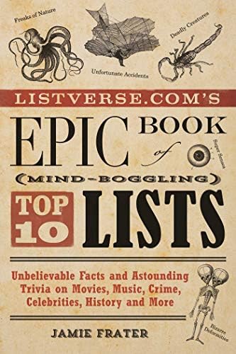 Jamie FraterListverse.com's Epic Book of Mind-Boggling Top 10 Lists: Unbelievable Facts and Astounding Trivia on Movies, Music, Crime, Celebrities, History, and More (Listverse.com Books)