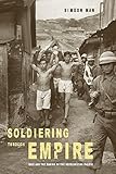 Simeon Man, “Soldiering through Empire: Race and the Making of the Decolonizing Pacific” (U California Press, 2018)